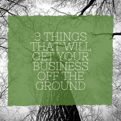 3 Things That Will Get Your New Business Off the Ground
